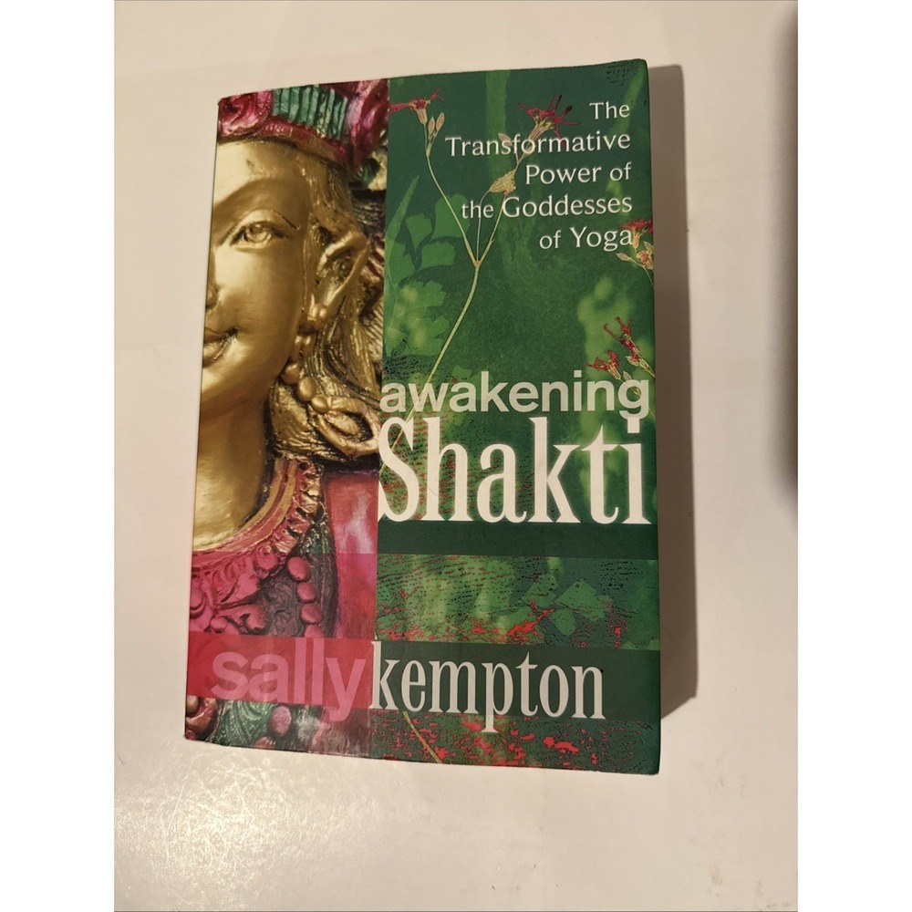 Awakening Shakti The Transformative Power of Goddesses of Yoga by Sally Kempton
